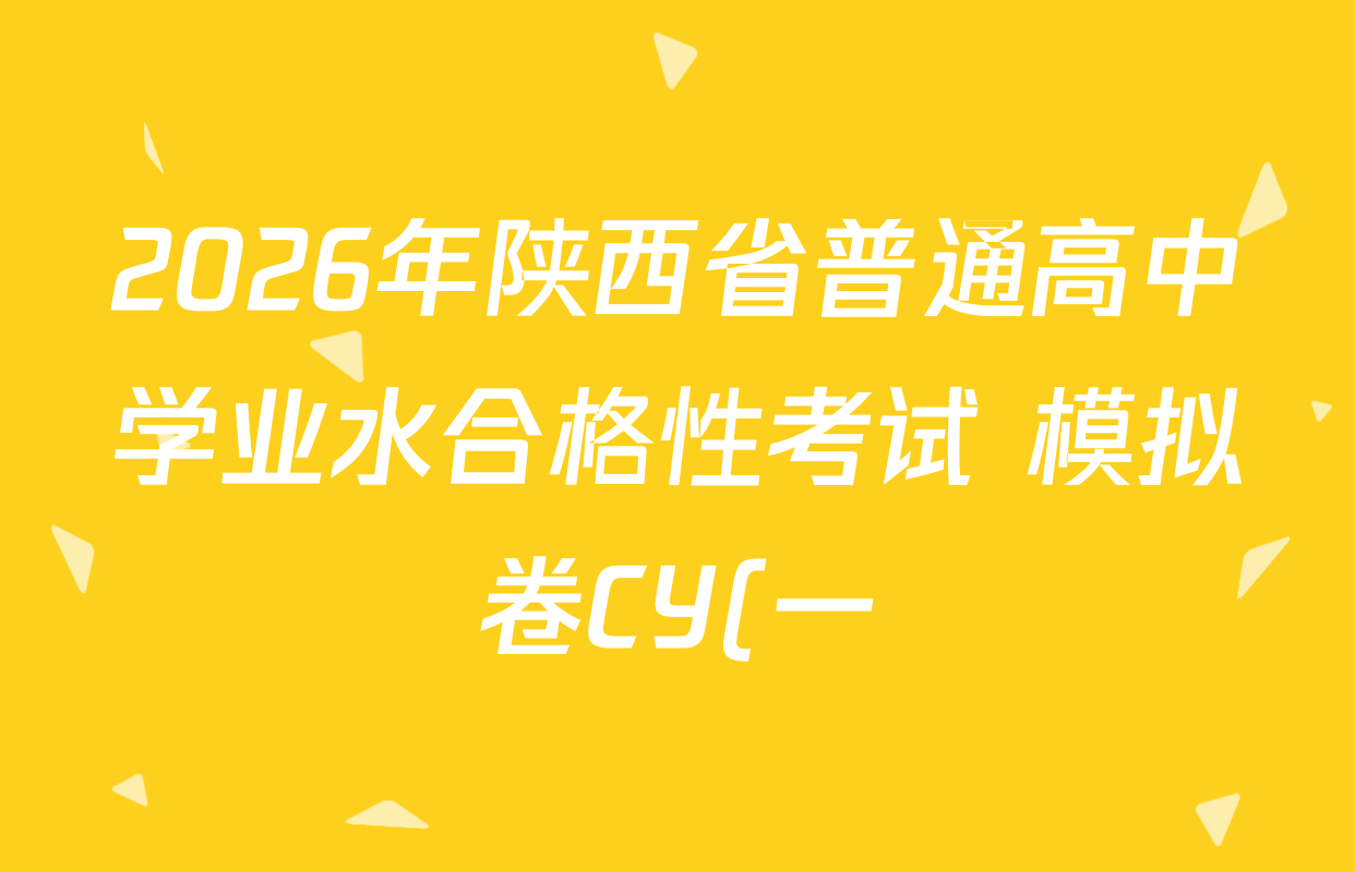 2026年陕西省普通高中学业水合格性考试 模拟卷CY(一)试卷及答案汇总(含信息技术 历史 通用技术等) 2026年陕西省普通高中学业水合格性考试 模拟卷CY(一)试卷及答案汇总(含信息技术 历史 通用技术等)